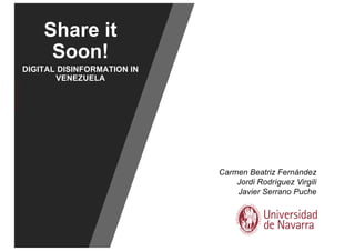 Share it
Soon!
DIGITAL DISINFORMATION IN
VENEZUELA
Carmen Beatriz Fernández
Jordi Rodríguez Virgili
Javier Serrano Puche
 