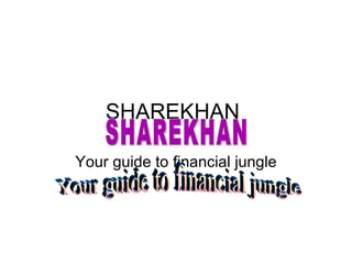 SHAREKHAN Your guide to financial jungle SHAREKHAN Your guide to financial jungle 