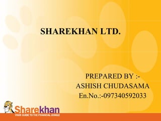 SHAREKHAN LTD. PREPARED BY  :- ASHISH CHUDASAMA En.No.:-097340592033 