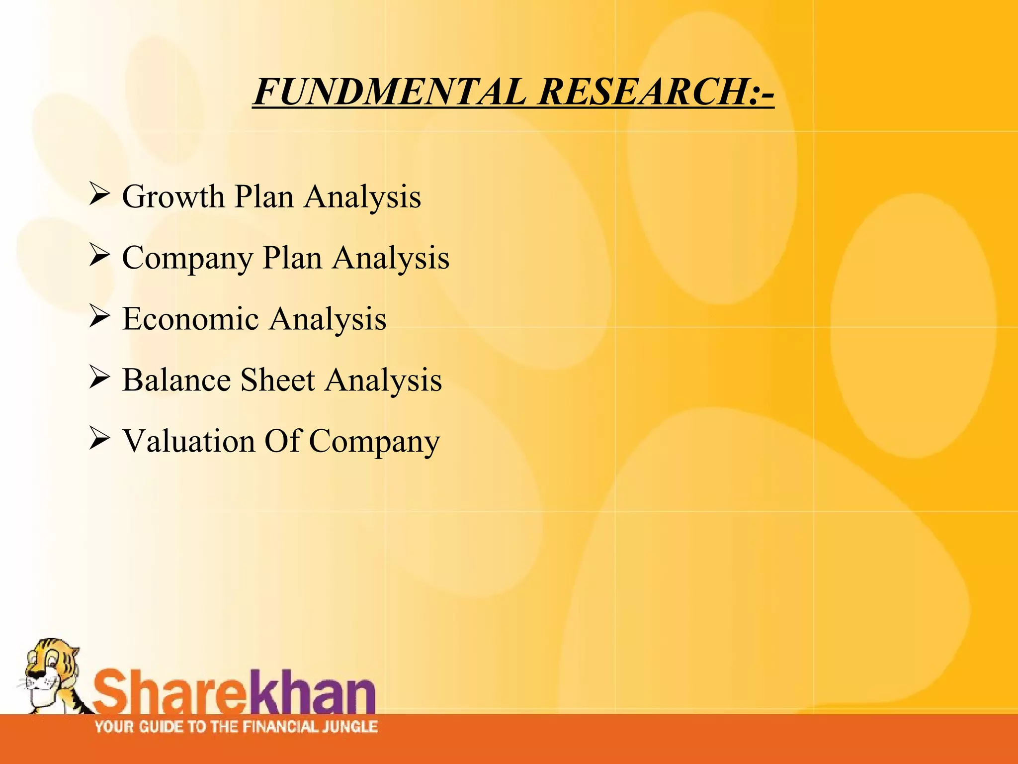 FUNDMENTAL RESEARCH:- Growth Plan Analysis Company Plan Analysis Economic Analysis  Balance Sheet Analysis  Valuation Of Company 