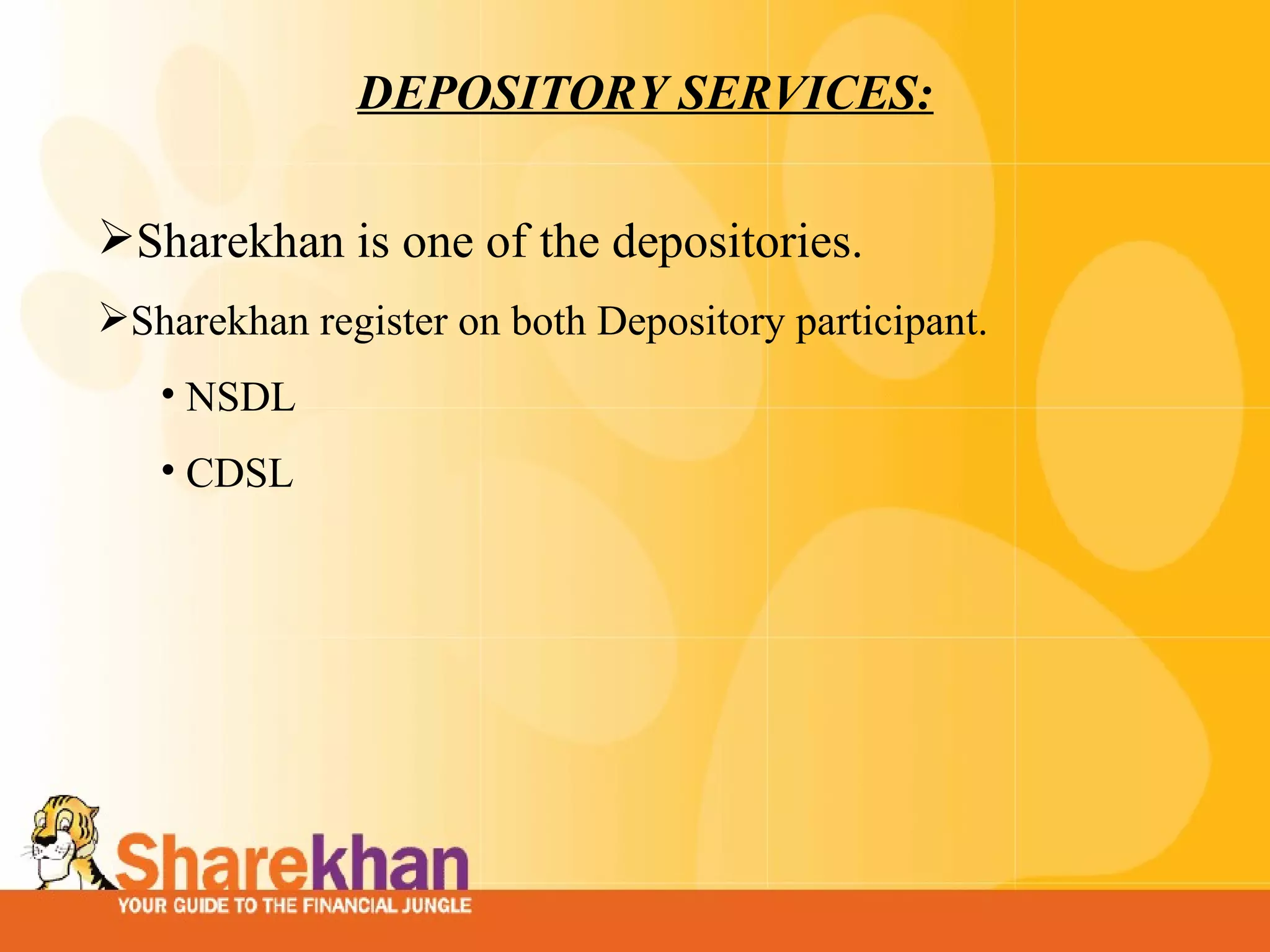 DEPOSITORY SERVICES: Sharekhan is one of the depositories.  Sharekhan register on both Depository participant. NSDL CDSL 