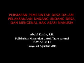 Abdul Kasim, S.H.
Solidaritas Masyrakat untuk Transparansi
SOMASI NTB
Praya, 24 Agustus 2015
 