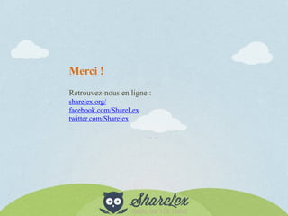 Merci !
Retrouvez-nous en ligne :
sharelex.org/
facebook.com/ShareLex
twitter.com/Sharelex
 