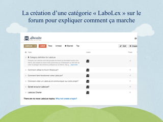 La création d’une catégorie « LaboLex » sur le
forum pour expliquer comment ça marche
 