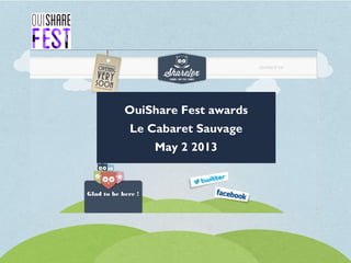 OuiShare Fest awards
Le Cabaret Sauvage
May 2 2013
Glad to be here !
 