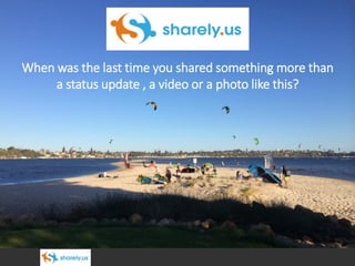 When was the last time you shared something more than
a status update , a video or a photo like this?
 