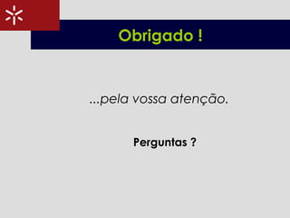 ...pela vossa atenção.
Perguntas ?
Obrigado !
 