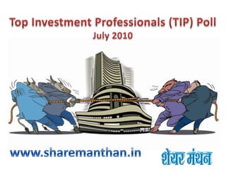 Top Investment Professionals (TIP) Poll July 2010 www.sharemanthan.in 