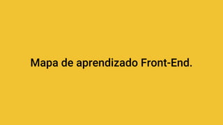 Mapa de aprendizado Front-End.
 