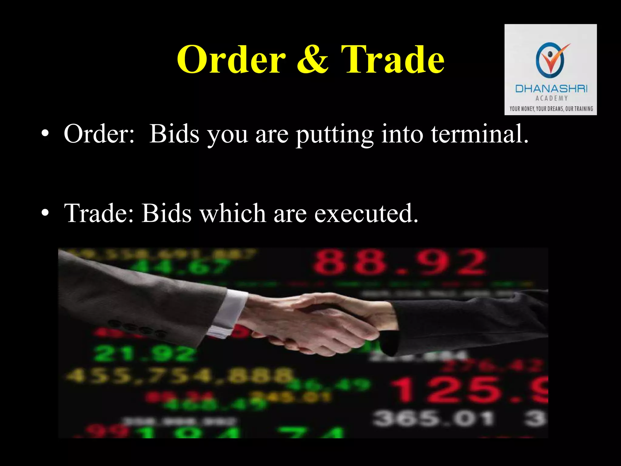 Order & Trade
• Order: Bids you are putting into terminal.
• Trade: Bids which are executed.
 