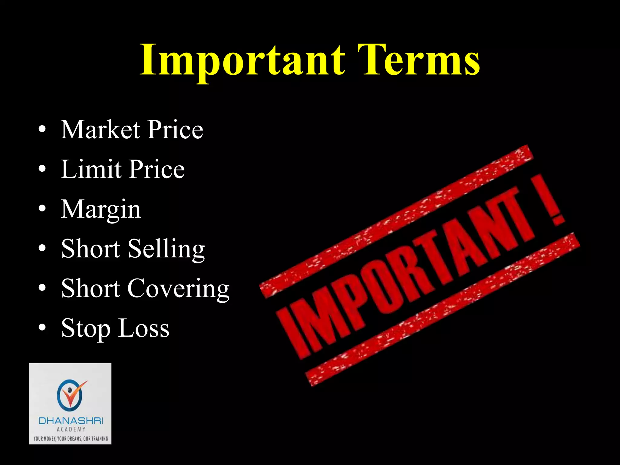 Important Terms
• Market Price
• Limit Price
• Margin
• Short Selling
• Short Covering
• Stop Loss
 
