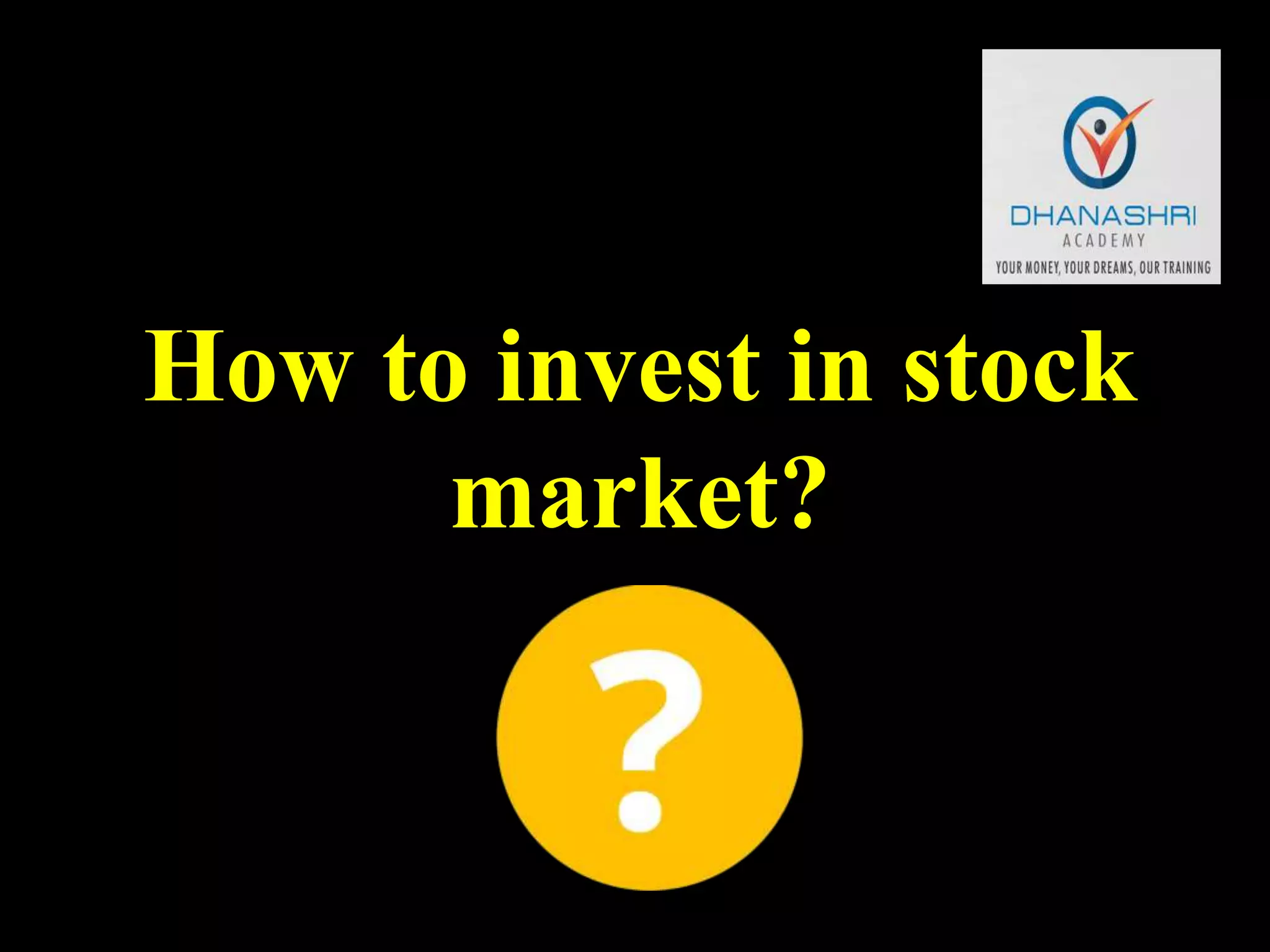 How to invest in stock
market?
 