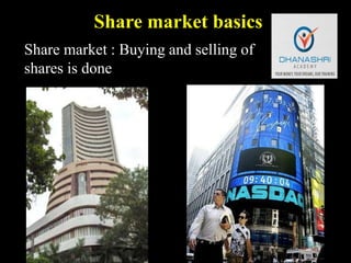 Share market : Buying and selling of
shares is done
Share market basics
 