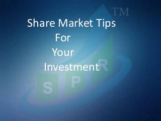 Share Market Tips
For
Your
Investment
 