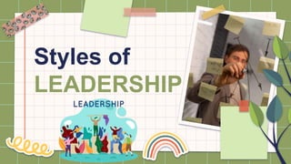Styles of
LEADERSHIP
 