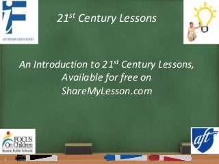 21st Century Lessons
An Introduction to 21st Century Lessons,
Available for free on
ShareMyLesson.com
1
 