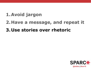 @txtbks | #oer16
1.Avoid jargon
2.Have a message, and repeat it
3.Use stories over rhetoric
 