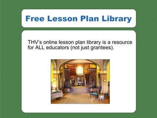 Free Lesson Plan Library <ul><li>THV’s online lesson plan library is a resource for ALL educators (not just grantees). </l...