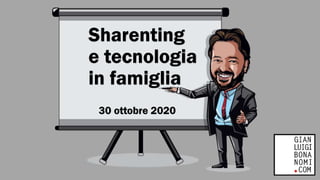 Sharenting
e tecnologia
in famiglia
30 ottobre 2020
 