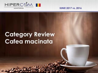 IUNIE 2017 vs. 2016
Category Review
Cafea macinata
 