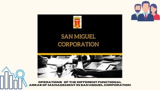 OPERATIONS OF THE DIFFERENT FUNCTIONAL
AREAS OF MANAGEMENT IN SAN MIGUEL CORPORATION
 