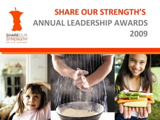 SHARE OUR STRENGTH’S  ANNUAL LEADERSHIP AWARDS 2009 