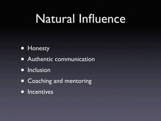Natural Inﬂuence

• Honesty
• Authentic communication
• Inclusion
• Coaching and mentoring
• Incentives
 