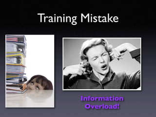 Training Mistake




        Information
         Overload!
 