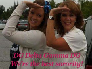 DG Delta Gamma DG
We’re the best sorority!
 