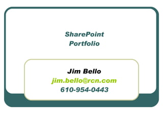 SharePoint Portfolio Jim Bello [email_address] 610-954-0443 