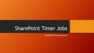 SharePoint Timer Jobs
SharePoint Training Series
 