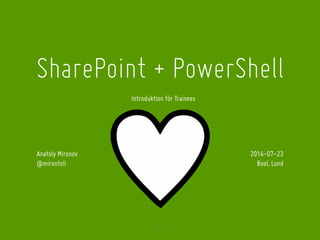 SharePoint + PowerShell
dd
Anatoly Mironov
@mirontoli
2014-07-23
Bool, Lund
 
