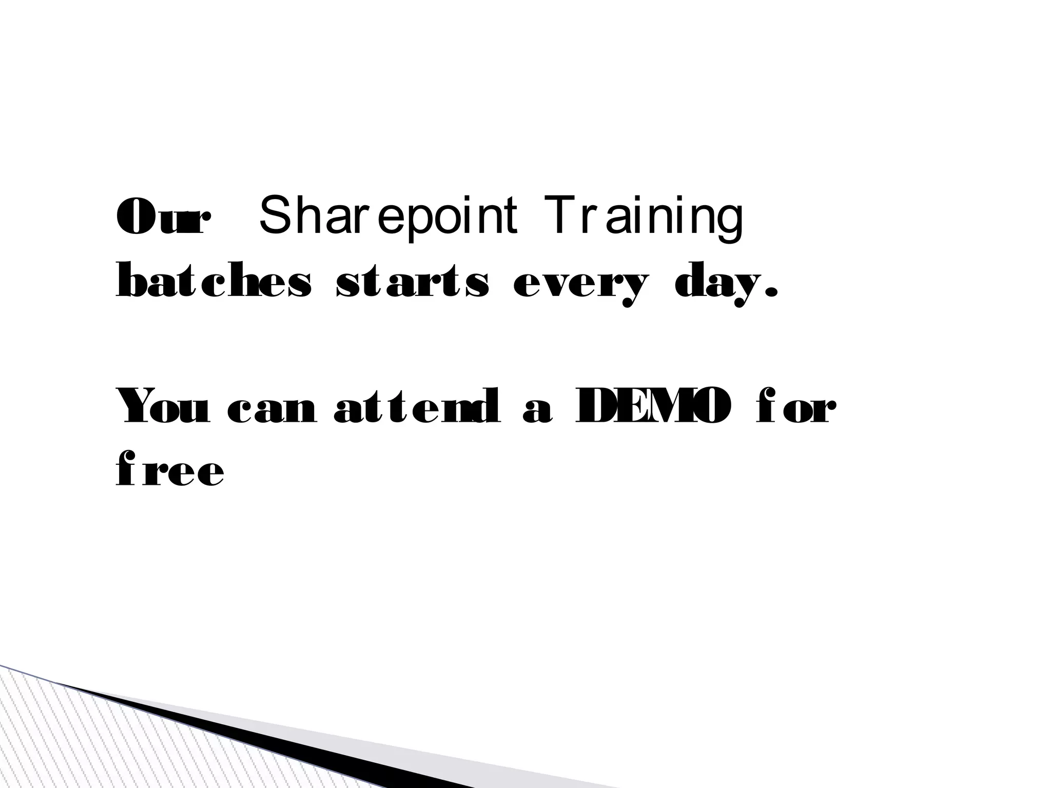 Our   Sharepoint Training
batches starts every day.
You can attend a DEMO for
free
 