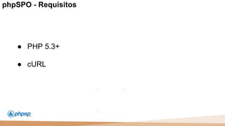 20 100
110
phpSPO - Requisitos
● PHP 5.3+
● cURL
 