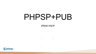 20 100
110
PHPSP+PUB
phpsp.org.br
 