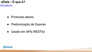20 100
110
oData - O que é?
http://odata.org
● Protocolo aberto
● Padronização de Queries
● Usado em APIs RESTful
 