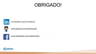 20 100
110
OBRIGADO!
www.facebook.com/pokemaobr
www.github.com/pokemaobr
br.linkedin.com/in/rwdmc/
 