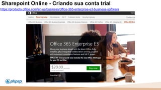 20 100
110
https://products.office.com/en-us/business/office-365-enterprise-e3-business-software
Sharepoint Online - Criando sua conta trial
 