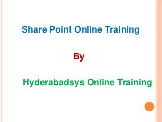 Hyderabadsys Online Training
Share Point Online Training
By
 