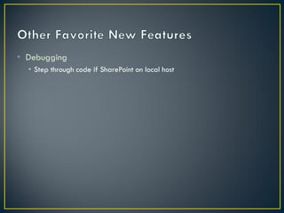 • Debugging
  • Step through code if SharePoint on local host
 