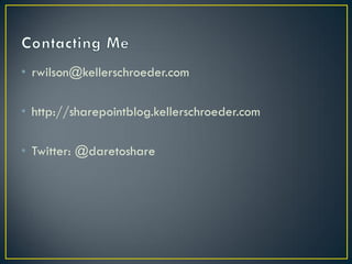 • rwilson@kellerschroeder.com

• http://sharepointblog.kellerschroeder.com

• Twitter: @daretoshare
 