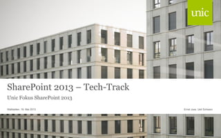 SharePoint 2013 – Tech-Track
Unic Fokus SharePoint 2013
Ernst Joss, Ueli SchwarzWallisellen, 16. Mai 2013
 