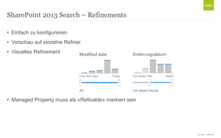 © Unic - Seite 32
• Einfach zu konfigurieren
• Vorschau auf einzelne Refiner
• Visuelles Refinement
• Managed Property muss als «Refinable» markiert sein
SharePoint 2013 Search – Refinements
 