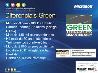 • Microsoft como CPLS - Certified
Partner Learning Solutions (antigo
CTEC)
• Mais de 130 mil alunos treinados
• Há mais de 20 anos atuando em
Treinamentos de Informática
• Mais de 2.000 empresas clientes
• Localização Privilegiada – Av.
Paulista
• Centro de Testes Prometric
 