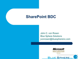 SharePoint BDC John C. von Rosen Blue Sphere Solutions [email_address] 