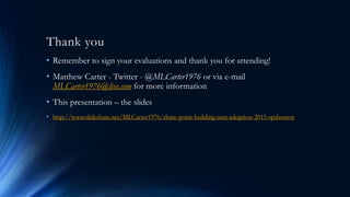 Thank you
• Remember to sign your evaluations and thank you for attending!
• Matthew Carter - Twitter - @MLCarter1976 or via e-mail
MLCarter1976@live.com for more information
• This presentation – the slides
• http://www.slideshare.net/MLCarter1976/share-point-building-user-adoption-2015-spsboston
 