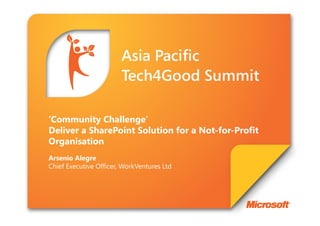 ‘Community Challenge’
Deliver a SharePoint Solution for a Not-for-Profit
Organisation
Arsenio Alegre
Chief Executive Officer, WorkVentures Ltd
 