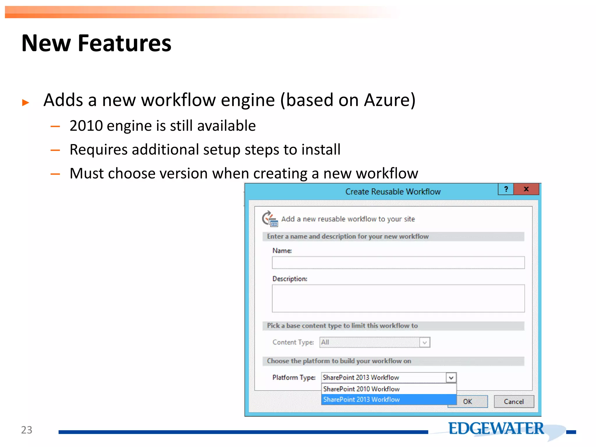 ► Adds a new workflow engine (based on Azure) – 2010 engine is still available – Requires additional setup steps to install – Must choose version when creating a new workflow New Features 23 