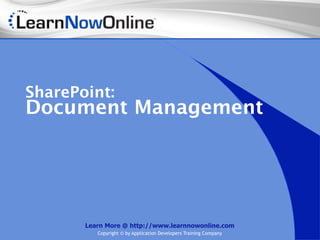 SharePoint:
Document Management




       Learn More @ http://www.learnnowonline.com
          Copyright © by Application Developers Training Company
 