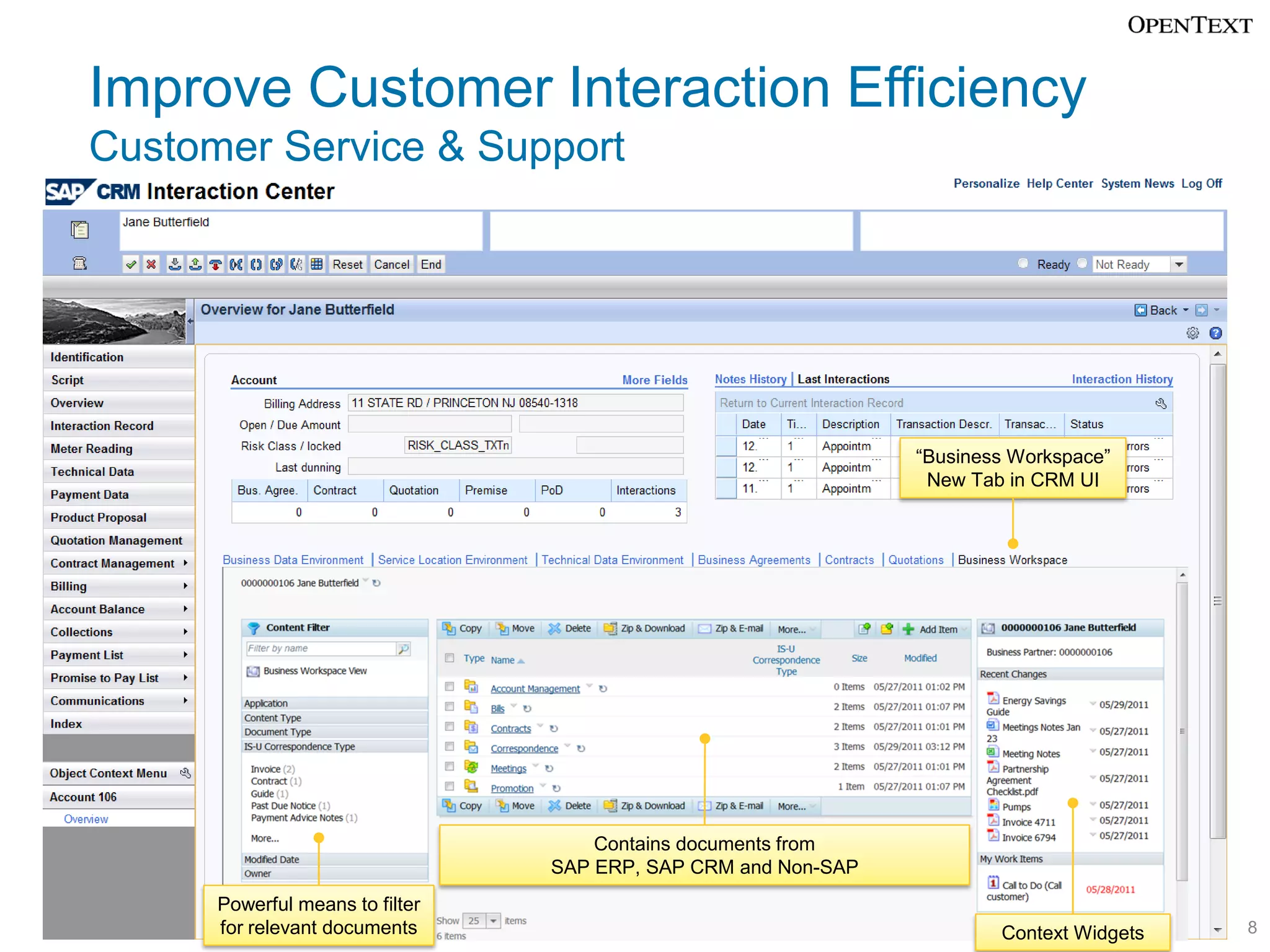 Improve Customer Interaction Efficiency
Customer Service & Support




                                                                 “Business Workspace”
                                                                  New Tab in CRM UI




                                   Contains documents from
                                 SAP ERP, SAP CRM and Non-SAP


                                      Contains documents from
                                  SAP ERP, SAP CRM and Non-SAP
      Powerful means to filter
      for relevant documents                                             Context Widgets   8
 